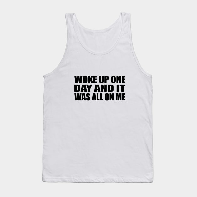 Woke up one day and it was all on me Tank Top by D1FF3R3NT